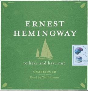 To Have and Have Not written by Ernest Hemingway performed by Will Patton on CD (Unabridged)